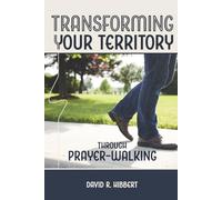 Transforming Your Territory Through Prayer-Walking: Taking Your City Step By Step