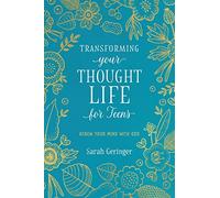 Transforming Your Thought Life for Teens: Renew Your Mind with God