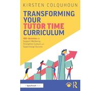 Transforming Your Tutor Time Curriculum: 100+ Activities to Support Wellbeing, Strengthen Culture and Supercharge Success