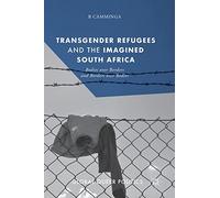 Transgender Refugees and the Imagined South Africa: Bodies Over Borders and Borders Over Bodies (Global Queer Politics)