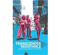 Transgender Resistance: Socialism and the Fight for Trans Liberation