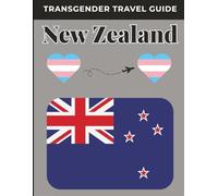 Transgender Travel Guide: New Zealand: Explore Safely, Travel Freely: The Complete LGBTQ+ and Transgender-Inclusive Guide to New Zealand