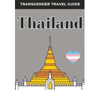 Transgender Travel Guide: Thailand: Explore, Heal, and Thrive in the World’s Most Transgender-Friendly Destination