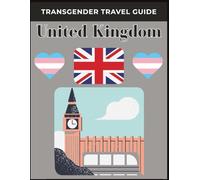 Transgender Travel Guide: UK: Explore Safely, Confidently, and Proudly - A Complete LGBTQ+ and Trans-Friendly Guide to Traveling the United Kingdom