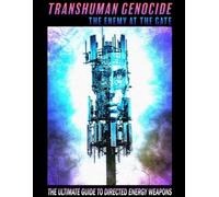 TRANSHUMAN GENOCIDE - THE ENEMY AT THE GATE (PART 1): THE ULTIMATE GUIDE TO DIRECTED ENERGY WEAPONS, EMF SHIELDING AND ARTIFICIAL INTELLIGENCE