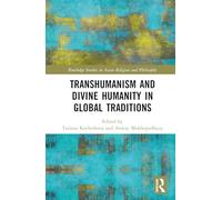 Transhumanism and Divine Humanity in Global Traditions (Routledge Studies in Asian Religion and Philosophy)