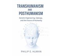 Transhumanism and Posthumanism: Genetic Engineering, Cyborgs, and the Future of Humanity (Classical and Contemporary Science: Paradigms that have Transformed Our Vision of the World.)