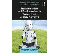 Transhumanism and Posthumanism in Twenty-First Century Narrative: Perspectives on the Non-Human in Literature and Culture