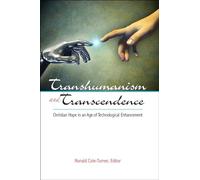 Transhumanism and Transcendence: Christian Hope in an Age of Technological Enhancement