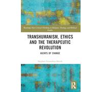 Transhumanism, Ethics and the Therapeutic Revolution: Agents of Change (Routledge New Critical Thinking in Religion, Theology and Biblical Studies)