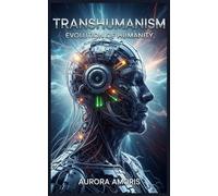 Transhumanism: Evolution of Humanity (The Transformation of Human Biology)