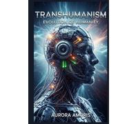 Transhumanism: Evolution of Humanity (The Transformation of Human Biology)
