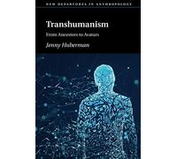 Transhumanism: From Ancestors to Avatars (New Departures in Anthropology)