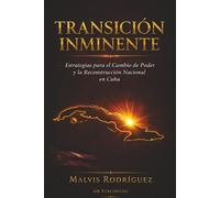 TRANSICION INMINENTE: ESTRATEGIAS PARA EL CAMBIO DE PODER Y LA RECONSTRUCCION NACIONAL EN CUBA