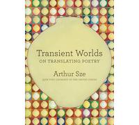Transient Worlds: On Translating Poetry
