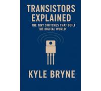 Transistors Explained: The Tiny Switches that Built the Digital World (HOW SCIENCE, ENGINEERING AND TECHNOLOGY WORKS)