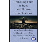 Transiting Pluto in Signs and Houses Combinations: 144 In-Depth Readings of Pluto in Every Sign and House Combination in Transit: 10 (transits)