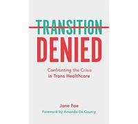 Transition Denied: Confronting the Crisis in Trans Healthcare