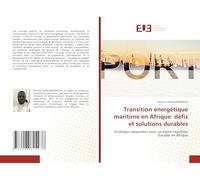 Transition énergétique maritime en Afrique: défis et solutions durables: Stratégies innovantes pour un avenir maritime durable en Afrique