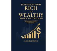 TRANSITION FROM RICH TO WEALTHY AMERICAN STANDARD: The Financial Blueprint for true freedom Legacy, and Purpose