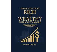 TRANSITION FROM RICH TO WEALTHY AMERICAN STANDARD: The Financial Blueprint for true freedom Legacy, and Purpose