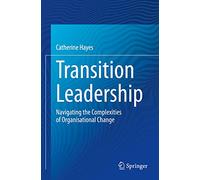 Transition Leadership: Navigating the Complexities of Organisational Change