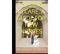 Transition to Care: A Guide for New Nurses: What they never taught you in Nursing School