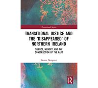 Transitional Justice and the ‘Disappeared’ of Northern Ireland: Silence, Memory, and the Construction of the Past