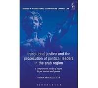 Transitional Justice and the Prosecution of Political Leaders in the Arab Region: A Comparative Study of Egypt, Libya, Tunisia and Yemen (Studies in International and Comparative Criminal Law)