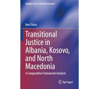 Transitional Justice in Albania, Kosovo, and North Macedonia: A Comparative Framework Analysis (Springer Series in Transitional Justice)