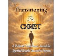 Transitioning to Christ: A 12-Month Faith-Based Journal for Spiritual Growth, Renewal & Purpose