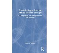 Transitioning to Internal Family Systems Therapy: A Companion for Therapists and Practitioners