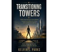 Transitioning Towers: A Battle-Tested Playbook for Service Members Crossing from the Military into Civilian, Federal, and Corporate Leadership