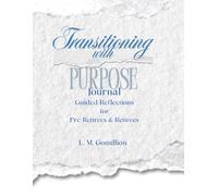 Transitioning with Purpose Journal: Guided Reflections for Pre-Retirees & Retirees