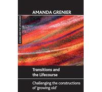 Transitions and the lifecourse: Challenging the Constructions of 'Growing Old' (Ageing and the Lifecourse)