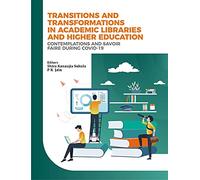 Transitions and Transformations in Academic Libraries and Higher Education: Contemplations and Savoir Faire During Covid-19