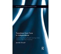 Transitions From Care to Independence:: Supporting Young People Leaving State Care to Fulfil Their Potential (Routledge Advances in Social Work)