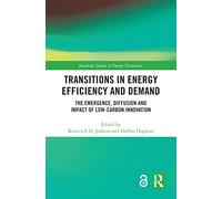 Transitions in Energy Efficiency and Demand: The Emergence, Diffusion and Impact of Low-Carbon Innovation (Routledge Studies in Energy Transitions)