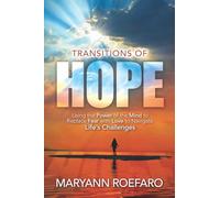 Transitions of Hope: Using the Power of the Mind to Replace Fear with Love to Navigate Life's Challenges