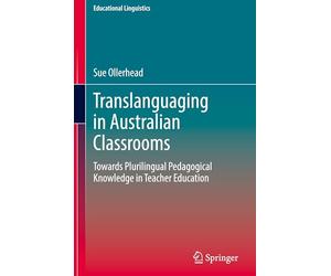 Translanguaging in Australian Classrooms: Towards Plurilingual Pedagogical Knowledge in Teacher Education (Educational Linguistics, 68)