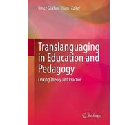 Translanguaging in Education and Pedagogy: Linking Theory and Practice