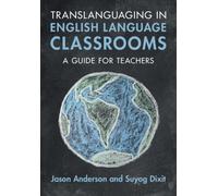 Translanguaging in English Language Classrooms : A Guide for Teachers