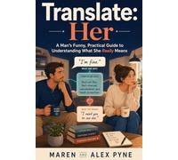 Translate: Her: A Man’s Funny, Practical Guide to Understanding What She Really Means, Communicating With Your Wife, and Staying Close Without Starting Another Argument