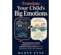 Translate: Your Child’s Big Emotions: What Meltdowns, Moods, and Defiance Really Mean-and What to Say So Kids Ages 7-9 Calm Down, Listen, and Cooperate