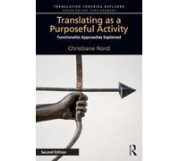Translating as a Purposeful Activity: Functionalist Approaches Explained (Translation Theories Explored)