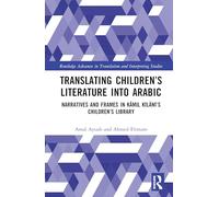 Translating Children’s Literature into Arabic: Narratives and Frames in Kāmil Kīlānī’s Children’s Library (Routledge Advances in Translation and Interpreting Studies)