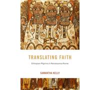 Translating Faith: Ethiopian Pilgrims in Renaissance Rome: 32 (I Tatti Studies in Italian Renaissance History)
