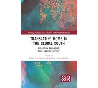Translating Home in the Global South: Migration, Belonging, and Language Justice (Routledge Advances in Translation and Interpreting Studies)
