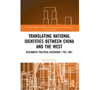Translating National Identities Between China and the West : Diplomatic Political Discourse 1792-1867