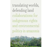 Translating Worlds, Defending Land: Collaborations for Indigenous Rights and Environmental Politics in Amazonia